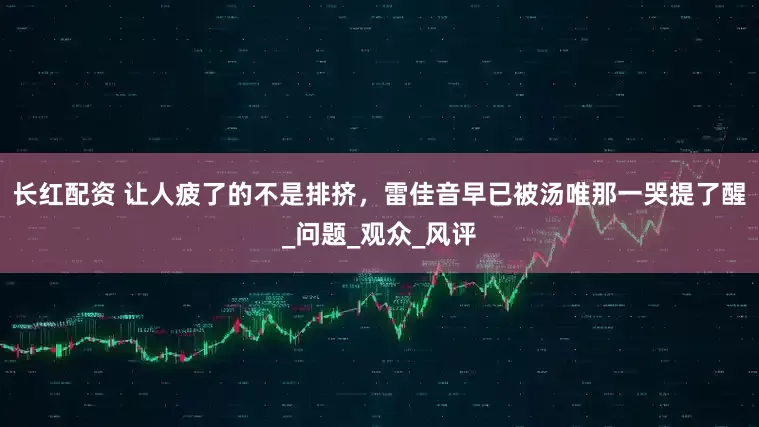 长红配资 让人疲了的不是排挤，雷佳音早已被汤唯那一哭提了醒_问题_观众_风评