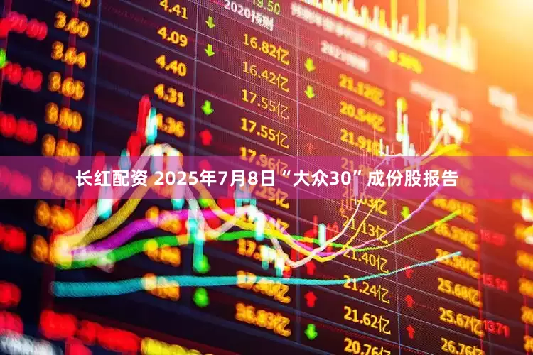 长红配资 2025年7月8日“大众30”成份股报告